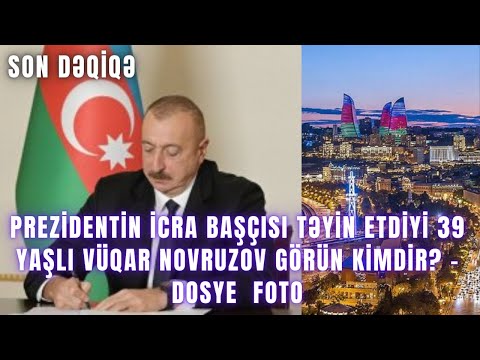 SON DƏQİQƏ. Prezidentin icra başçısı təyin etdiyi 39 yaşlı Vüqar Novruzov kimdir? - DOSYE  FOTO