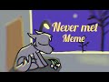 Never met meme animation