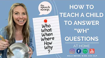 HOW TO TEACH RESPONDING TO "WH" QUESTIONS: Understanding & Answering Who, What, When, Where, Why ?'s