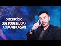 O exercício que pode mudar a sua vibração - Mude sua energia e tranforme sua vida