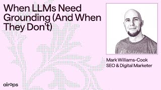 When LLMs Need Grounding (And When They Don’t) | AirOps & Mark Williams-Cook