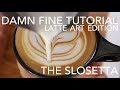 DAMN FINE TUTORIAL - Latte Art Edition: Slosetta