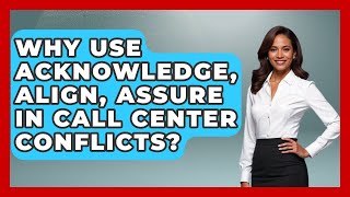 Why Use Acknowledge, Align, Assure In Call Center Conflicts - Call Center Pro Strategies