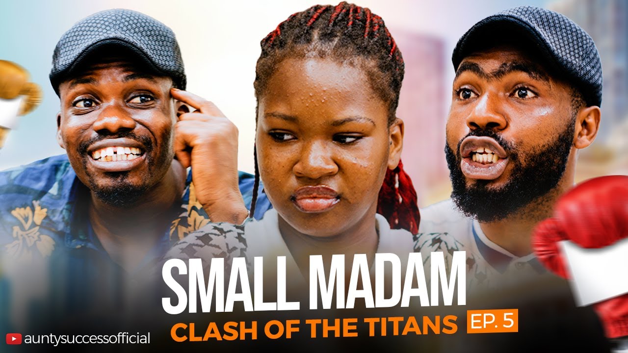 SMALL MADAM - EPISODE 5 OF 6 | CLASH OF THE TITANS - AUNTY SUCCESS