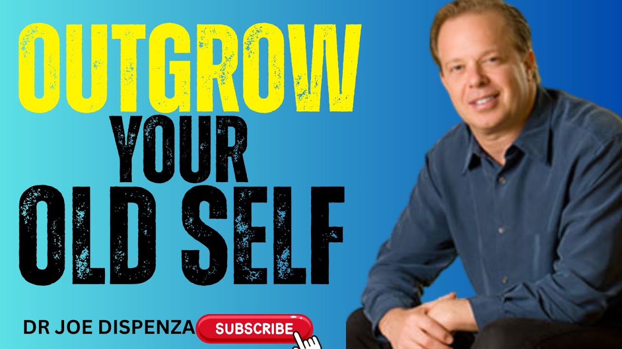 OUTGROW YOUR OLD SELF-Step Into Your True Purpose NOW!-DR JOE DISPENZA 