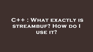 C++ : What exactly is streambuf? How do I use it?