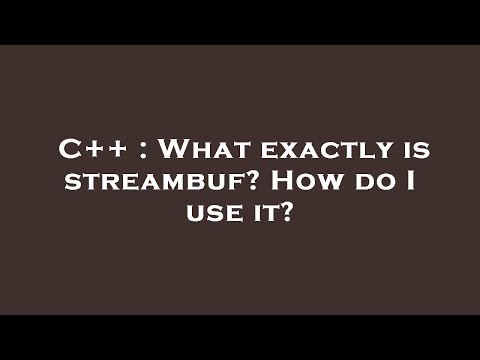 C++ : What exactly is streambuf? How do I use it?