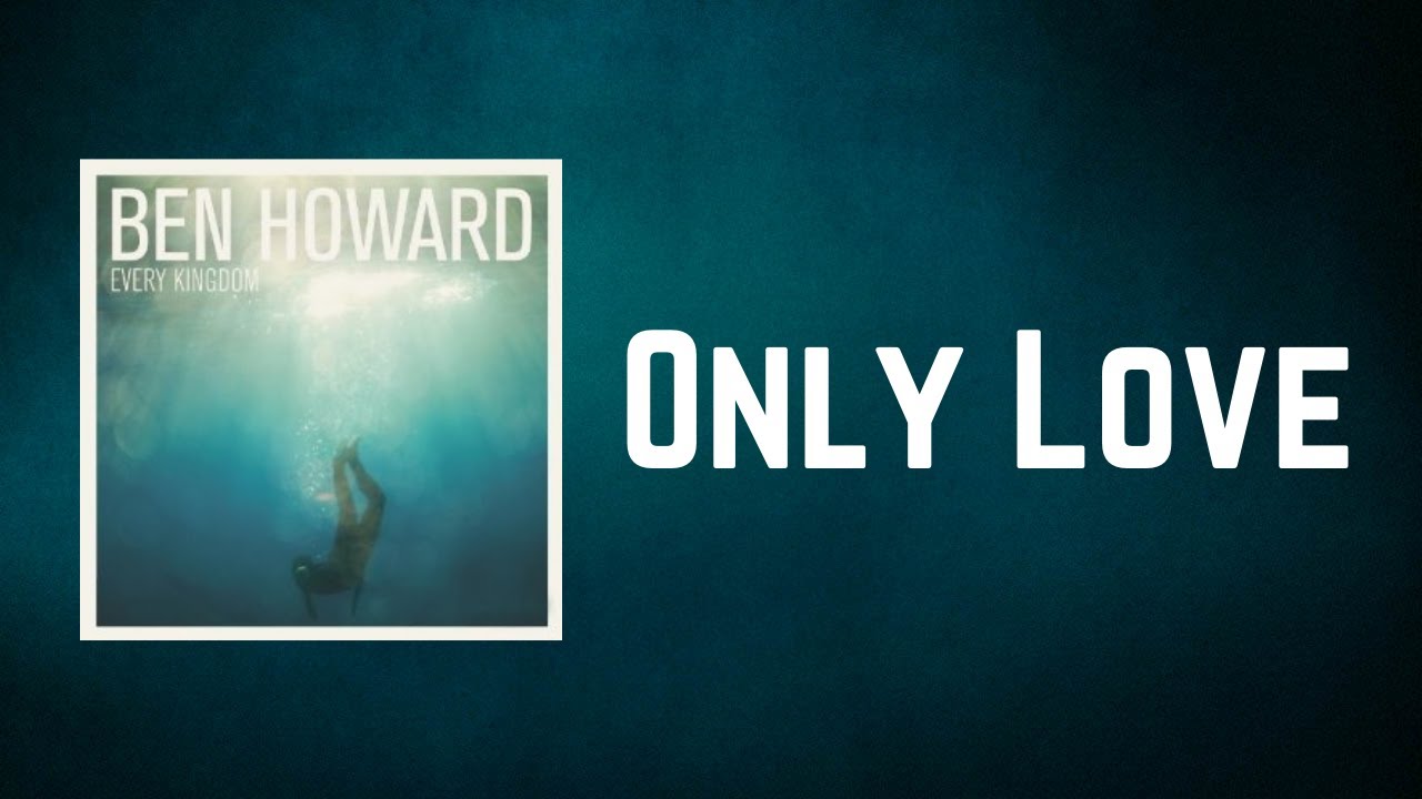 Ben Howard - Only Love (Lyrics) - YouTube