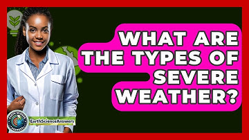 What Are The Types Of Severe Weather? - Earth Science Answers