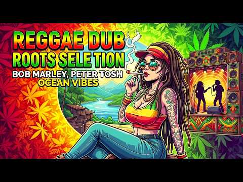 Reggae Dub Roots Selection | Bob Marley, Peter Tosh Ocean Vibes