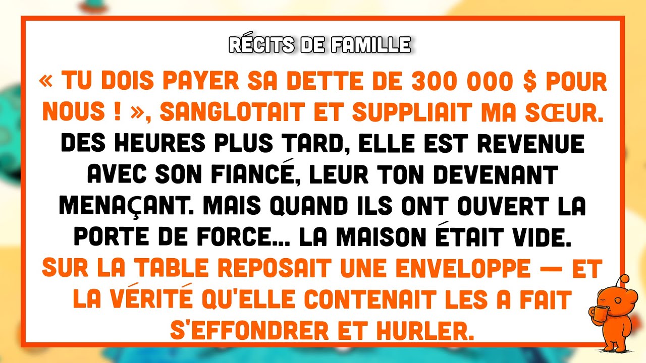 « Tu dois payer sa dette de 300 000 $ pour nous ! », sanglotait et suppliait ma sœur.