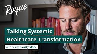 The Rogue Health Economist Episode 20: Talking Systemic Healthcare Transformation with Christy Mack