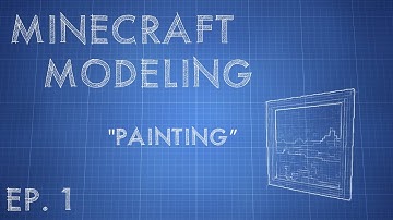 Minecraft Modeling : Episode 1 - "Painting"