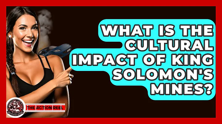 What Is The Cultural Impact Of King Solomon's Mines? - The Action Reel