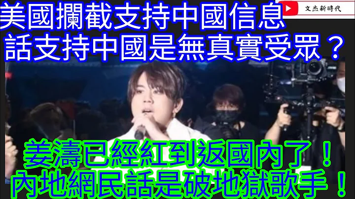 美國攔截支持中國信息 話支持中國是無真實受眾？姜濤已經紅到返國內了！內地網民話是破地獄歌手/文傑新時代23年1月28直播 - 天天要聞