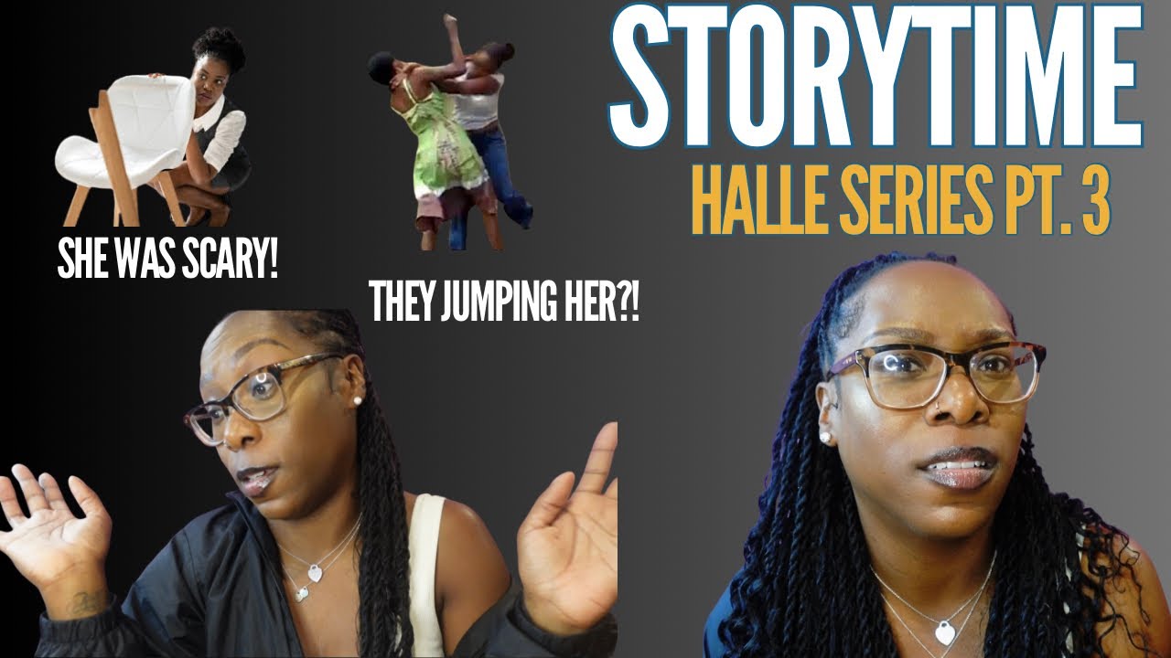 STORYTIME: HALLE  SERIES PT. 3| THEY WANTED TO JUMP HER! 