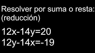 Resolver por suma o resta (reducción) 12x-14y=20 12y-14x=-19 sistema de ecuaciones