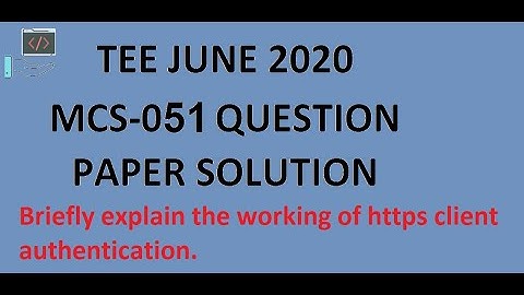 Briefly explain the working of https client authentication. MCS-051 June TEE 2020