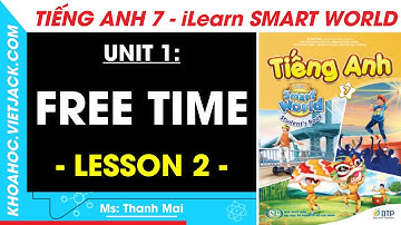Tiếng Anh Lớp 7 Unit 1:  Lesson 2 - trang 7, 8, 9 | iLearn Smart World (DỄ HIỂU NHẤT)