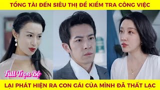 Tổng tài đến siêu thị để kiểm tra công việc lại phát hiện ra con gái của mình đã thất lạc