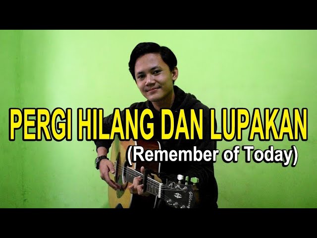 PERGI HILANG DAN LUPAKAN-REMEMBER OF TODAY(lirik) || cover by WAHYU AMRULLAH class=