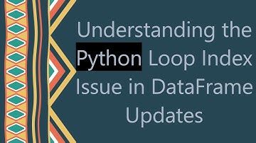 Understanding the Python Loop Index Issue in DataFrame Updates