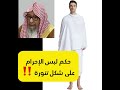 حكم لبس الإحرام على هيئة تنورة او روب الشيخ صالح الفوزان 