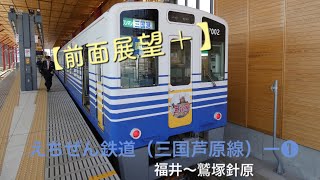 【前面展望＋】えちぜん鉄道（三国芦原線）に乗ってきたー❶福井〜鷲塚針原 間