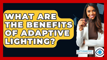 What Are The Benefits Of Adaptive Lighting? - Optometry Knowledge Base