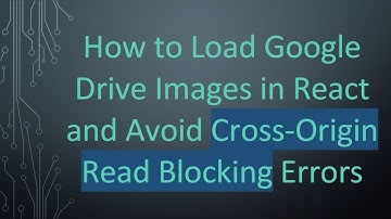How to Load Google Drive Images in React and Avoid Cross-Origin Read Blocking Errors