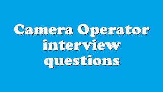 Camera Operator interview questions