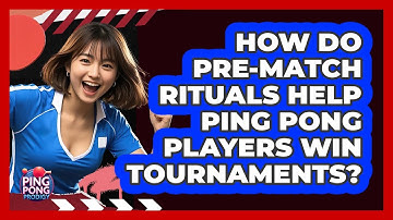 How Do Pre-match Rituals Help Ping Pong Players Win Tournaments? - Ping Pong Prodigy