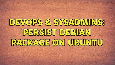DevOps & SysAdmins: persist debian package on Ubuntu