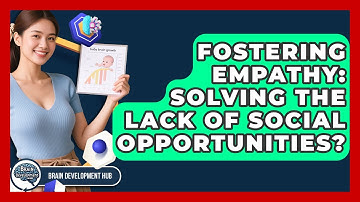 Fostering Empathy: Solving The Lack Of Social Opportunities? - Brain Development Hub