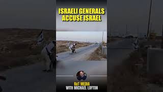 Israeli Generals and Prime Ministers Accuse Israel