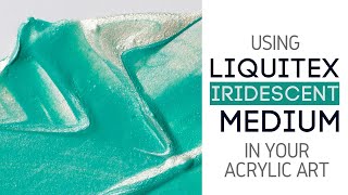 Using Liquitex Iridescent Medium in your Acrylic Art