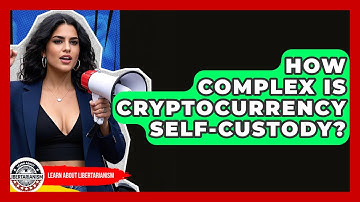 How Complex Is Cryptocurrency Self-Custody? - Learn About Libertarianism