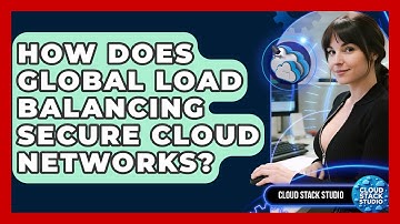 How Does Global Load Balancing Secure Cloud Networks? - Cloud Stack Studio