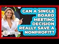 Can A Single Board Meeting Decision Really Save A Nonprofit? - The Nonprofit Digest