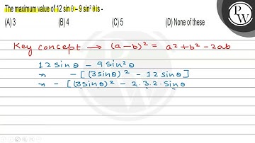 The maximum value of 12 sinθ-9 sin ^2θ is . (A) 3 (B) 4 (C) 5 (D)None of these