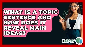 What Is A Topic Sentence And How Does It Reveal Main Ideas? - The Language Library