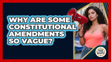 Why Are Some Constitutional Amendments So Vague? - Guide To Your Rights