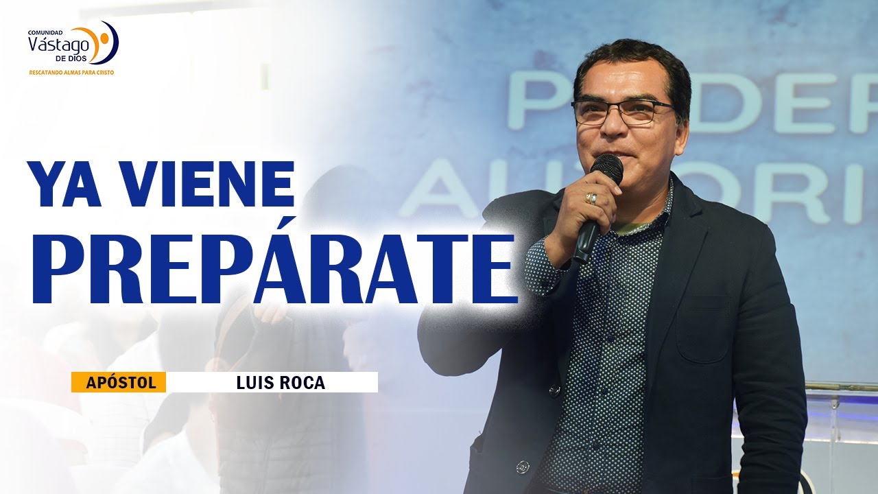 YA VIENE PREPÁRATE - APÓSTOL LUIS ROCA - YouTube