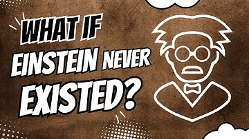 What If Einstein Never Existed?