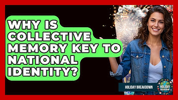 Why Is Collective Memory Key To National Identity? - Holiday Breakdown