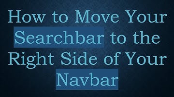 How to Move Your Searchbar to the Right Side of Your Navbar