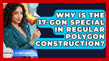 Why Is The 17-gon Special In Regular Polygon Construction? - All About Geometry