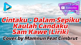 Cintaku - Dalam Sepiku Kaulah Candaku - Sam Kawe (Lirik) Cover by Mamnun Feat Cimbrut