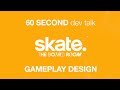 60 Second Game Dev Talk w/ EA skate. - Gameplay Design