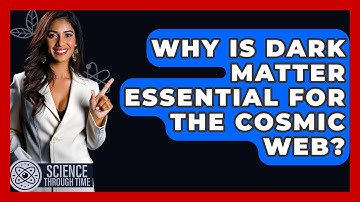 Why Is Dark Matter Essential For The Cosmic Web? - Science Through Time